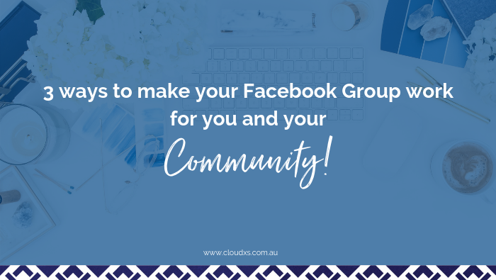 3 ways to make your Facebook Group work for you and your community